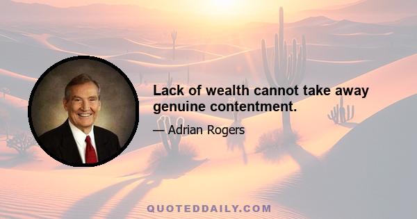 Lack of wealth cannot take away genuine contentment.