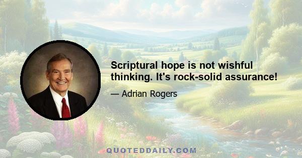 Scriptural hope is not wishful thinking. It's rock-solid assurance!