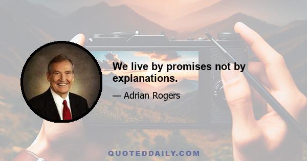 We live by promises not by explanations.