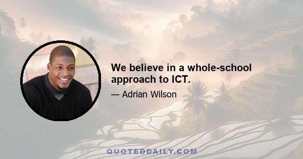 We believe in a whole-school approach to ICT.