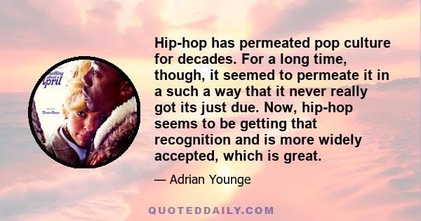 Hip-hop has permeated pop culture for decades. For a long time, though, it seemed to permeate it in a such a way that it never really got its just due. Now, hip-hop seems to be getting that recognition and is more