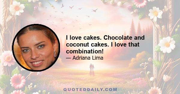 I love cakes. Chocolate and coconut cakes. I love that combination!