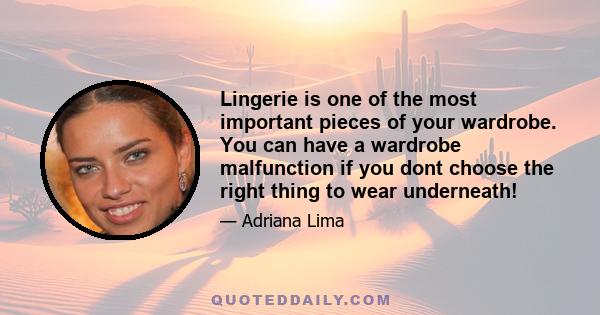 Lingerie is one of the most important pieces of your wardrobe. You can have a wardrobe malfunction if you dont choose the right thing to wear underneath!