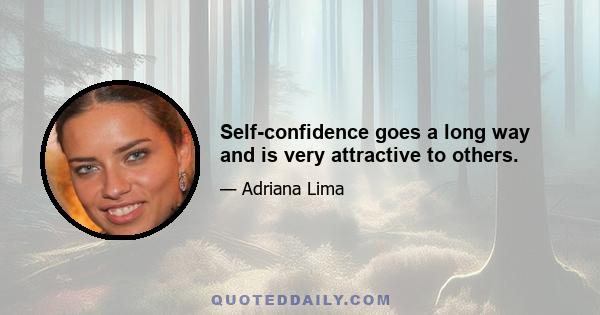 Self-confidence goes a long way and is very attractive to others.