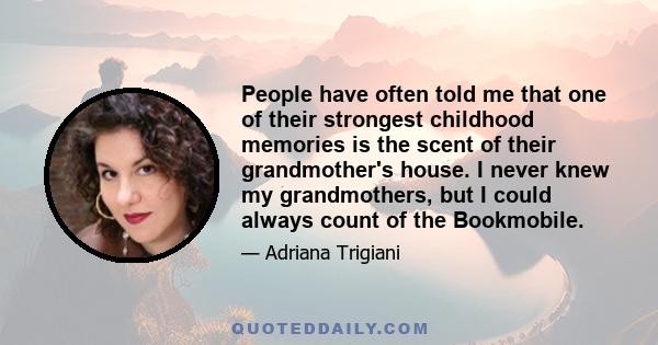 People have often told me that one of their strongest childhood memories is the scent of their grandmother's house. I never knew my grandmothers, but I could always count of the Bookmobile.