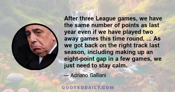 After three League games, we have the same number of points as last year even if we have played two away games this time round, ... As we got back on the right track last season, including making up an eight-point gap