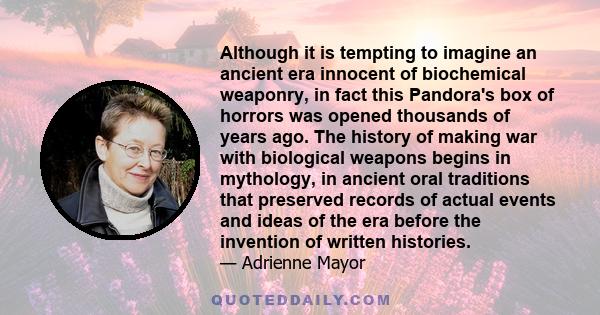 Although it is tempting to imagine an ancient era innocent of biochemical weaponry, in fact this Pandora's box of horrors was opened thousands of years ago. The history of making war with biological weapons begins in