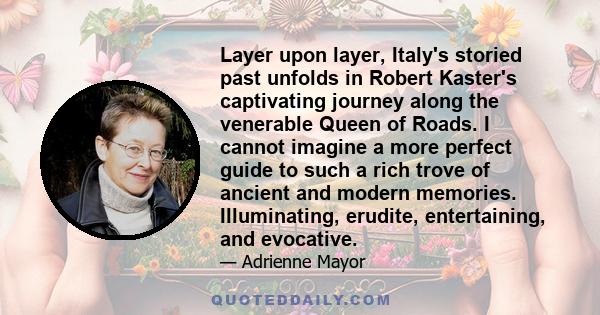 Layer upon layer, Italy's storied past unfolds in Robert Kaster's captivating journey along the venerable Queen of Roads. I cannot imagine a more perfect guide to such a rich trove of ancient and modern memories.