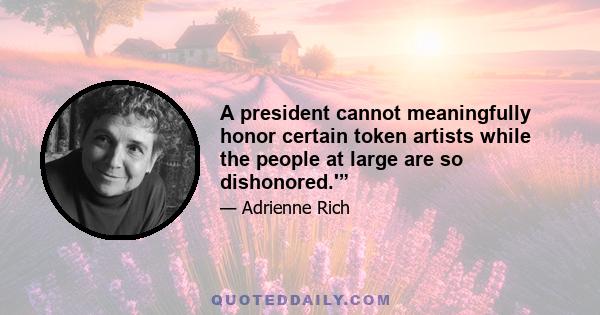 A president cannot meaningfully honor certain token artists while the people at large are so dishonored.'”