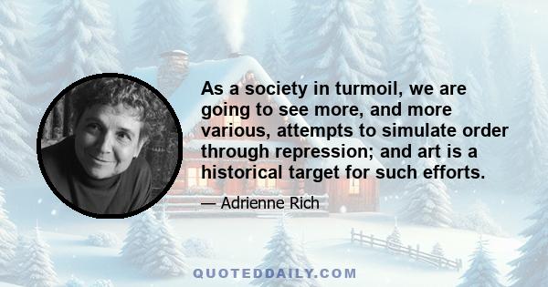 As a society in turmoil, we are going to see more, and more various, attempts to simulate order through repression; and art is a historical target for such efforts.