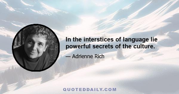 In the interstices of language lie powerful secrets of the culture.