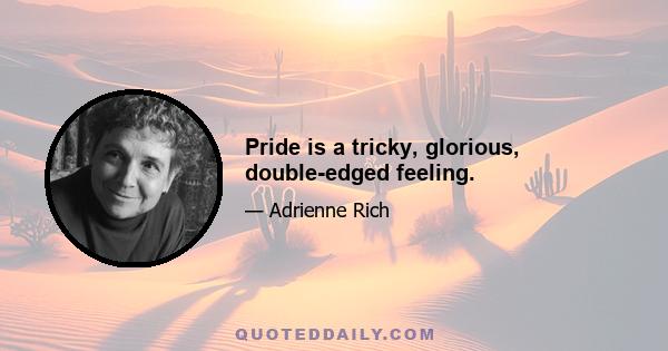 Pride is a tricky, glorious, double-edged feeling.