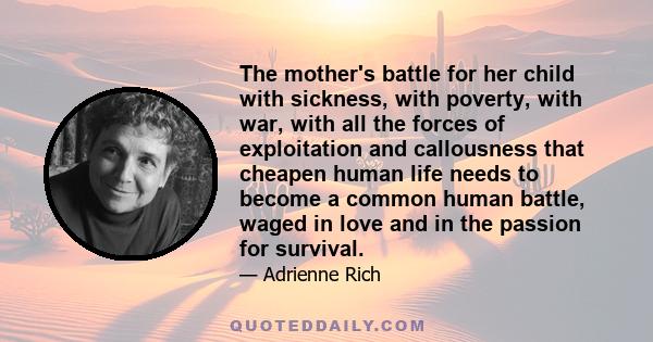 The mother's battle for her child with sickness, with poverty, with war, with all the forces of exploitation and callousness that cheapen human life needs to become a common human battle, waged in love and in the