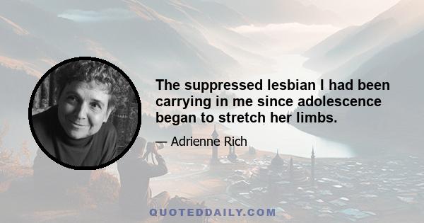 The suppressed lesbian I had been carrying in me since adolescence began to stretch her limbs.