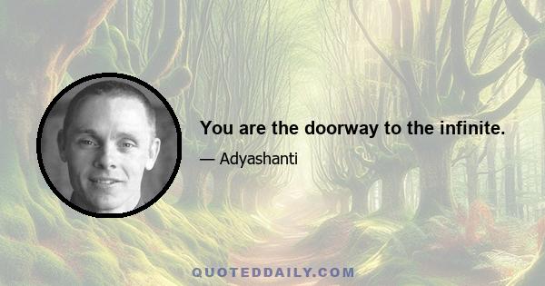 You are the doorway to the infinite.