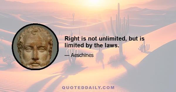 Right is not unlimited, but is limited by the laws.