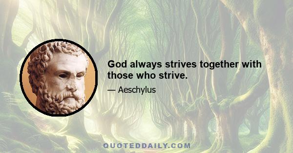 God always strives together with those who strive.