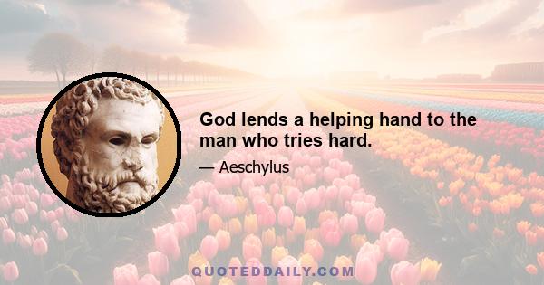 God lends a helping hand to the man who tries hard.