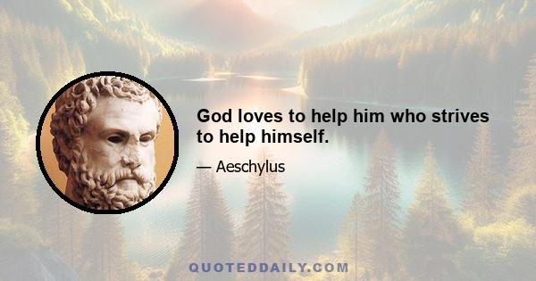 God loves to help him who strives to help himself.