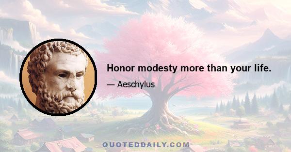 Honor modesty more than your life.