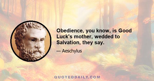 Obedience, you know, is Good Luck's mother, wedded to Salvation, they say.