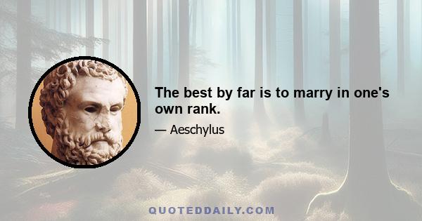 The best by far is to marry in one's own rank.