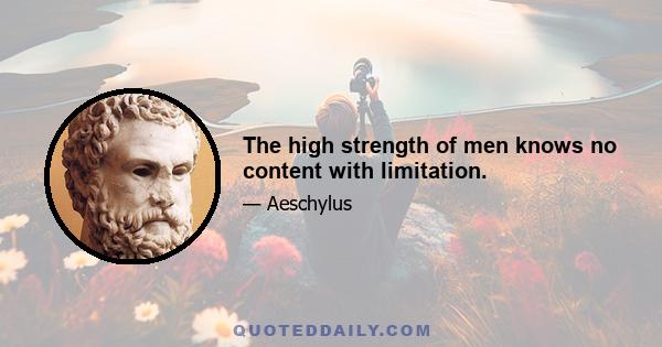 The high strength of men knows no content with limitation.