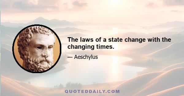 The laws of a state change with the changing times.