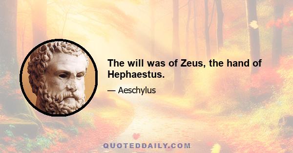 The will was of Zeus, the hand of Hephaestus.