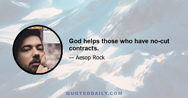 God helps those who have no-cut contracts.