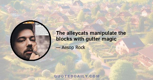 The alleycats manipulate the blocks with gutter magic