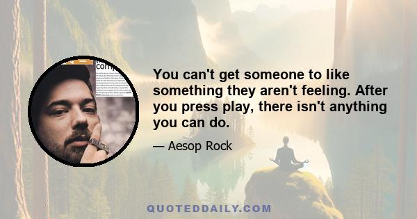 You can't get someone to like something they aren't feeling. After you press play, there isn't anything you can do.