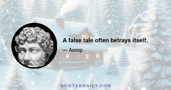 A false tale often betrays itself.