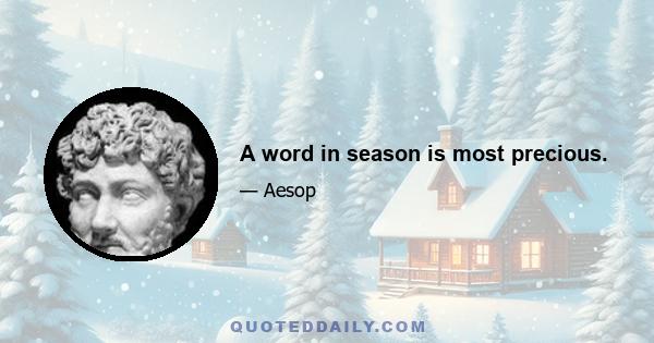 A word in season is most precious.