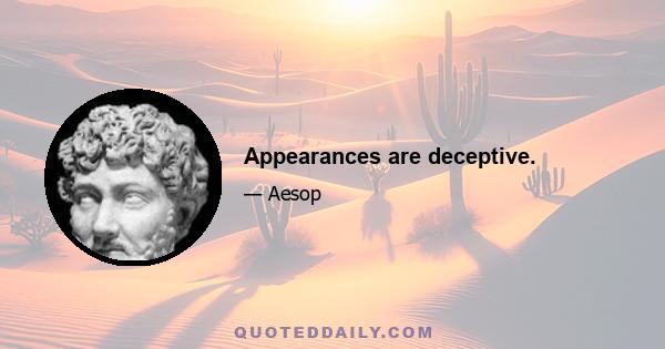 Appearances are deceptive.