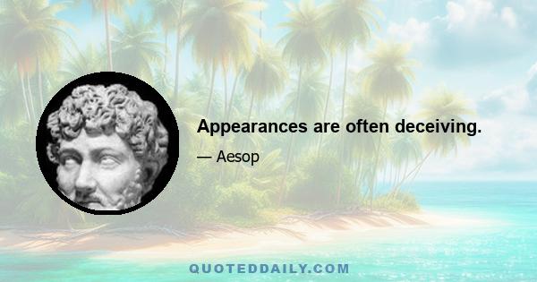 Appearances are often deceiving.