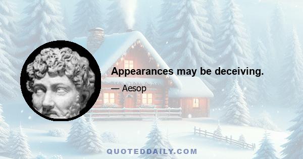 Appearances may be deceiving.