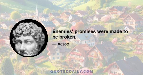 Enemies' promises were made to be broken.