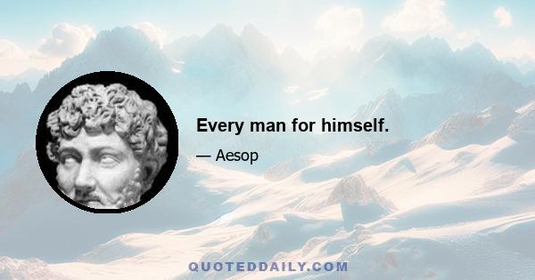 Every man for himself.