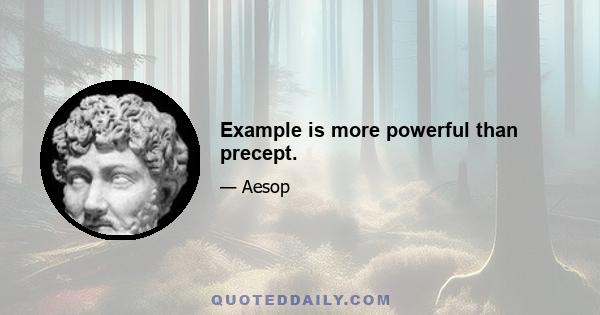 Example is more powerful than precept.