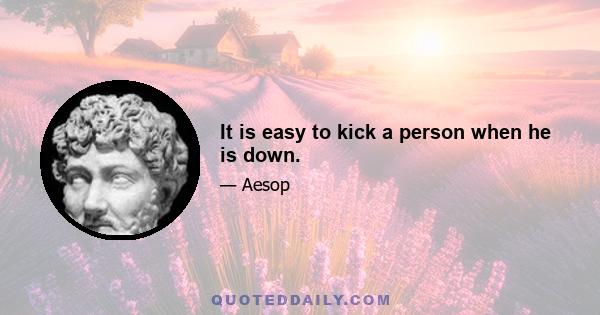 It is easy to kick a person when he is down.