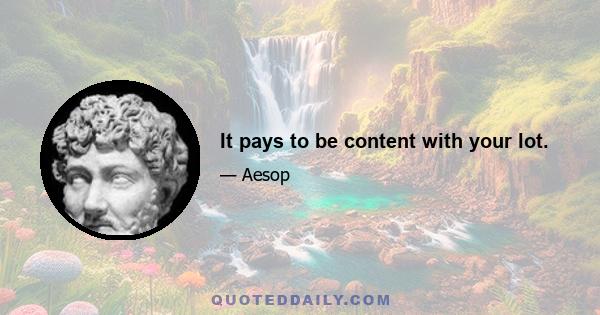 It pays to be content with your lot.