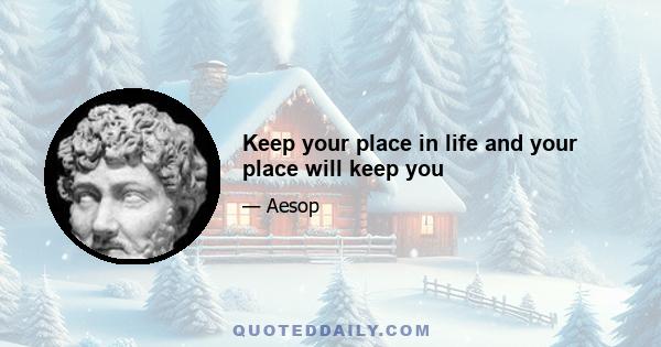 Keep your place in life and your place will keep you