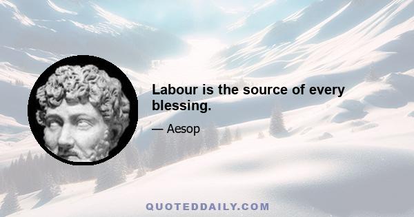 Labour is the source of every blessing.