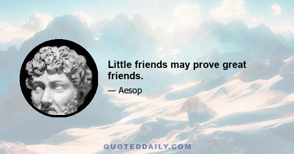 Little friends may prove great friends.