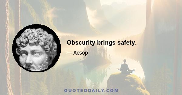 Obscurity brings safety.