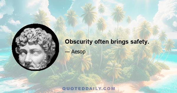 Obscurity often brings safety.