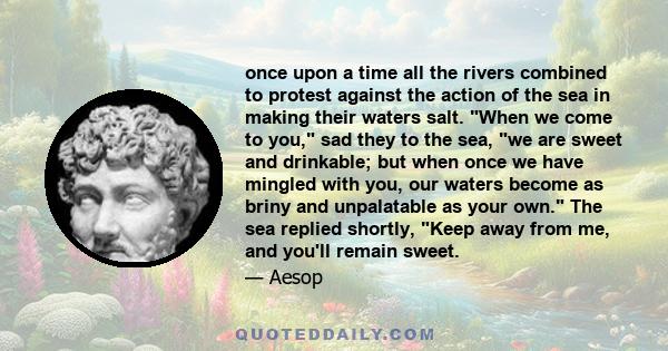 once upon a time all the rivers combined to protest against the action of the sea in making their waters salt. When we come to you, sad they to the sea, we are sweet and drinkable; but when once we have mingled with