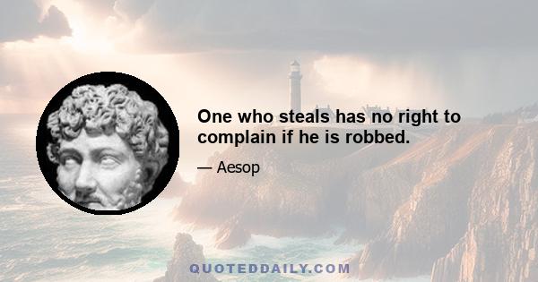 One who steals has no right to complain if he is robbed.