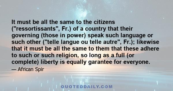 It must be all the same to the citizens (ressortissants, Fr.) of a country that their governing (those in power) speak such language or such other (telle langue ou telle autre, Fr.); likewise that it must be all the